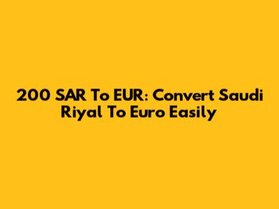 200 SAR To EUR: Convert Saudi Riyal To Euro Easily