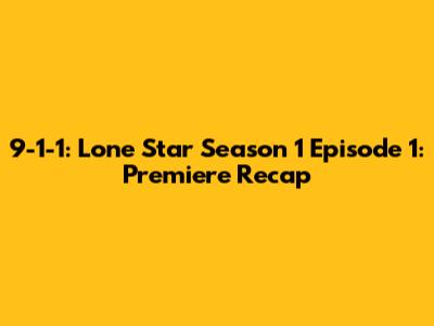 9-1-1: Lone Star Season 1 Episode 1: Premiere Recap