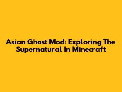Asian Ghost Mod: Exploring The Supernatural In Minecraft
