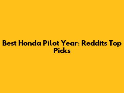 Best Honda Pilot Year: Reddit's Top Picks