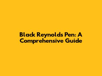Black Reynolds Pen: A Comprehensive Guide