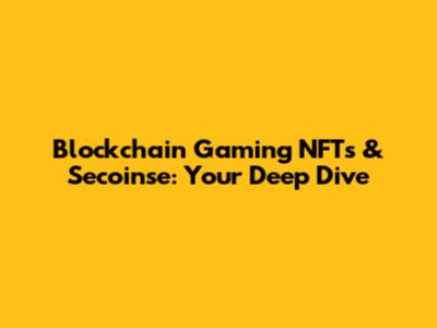 Blockchain Gaming NFTs & Secoinse: Your Deep Dive