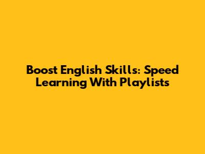 Boost English Skills: Speed Learning With Playlists
