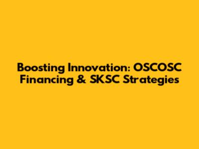 Boosting Innovation: OSCOSC Financing & SKSC Strategies
