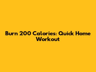 Burn 200 Calories: Quick Home Workout
