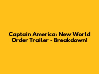 Captain America: New World Order Trailer - Breakdown!
