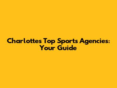 Charlotte's Top Sports Agencies: Your Guide