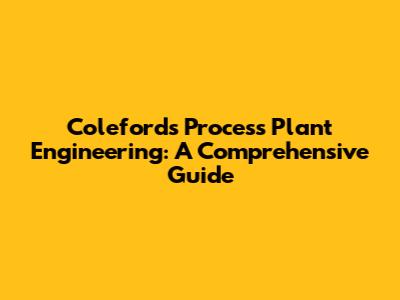Coleford's Process Plant Engineering: A Comprehensive Guide