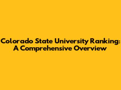 Colorado State University Ranking: A Comprehensive Overview