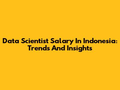 Data Scientist Salary In Indonesia: Trends And Insights