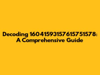 Decoding 16041593157615751578: A Comprehensive Guide