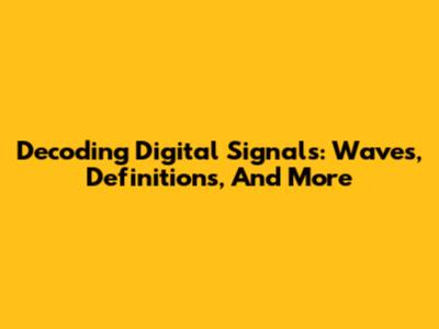 Decoding Digital Signals: Waves, Definitions, And More