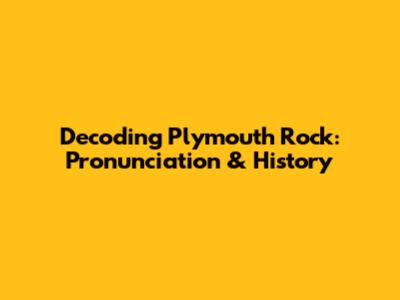 Decoding Plymouth Rock: Pronunciation & History