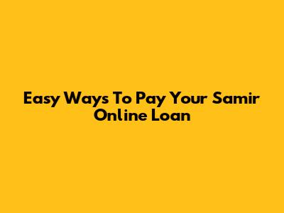 Easy Ways To Pay Your Samir Online Loan