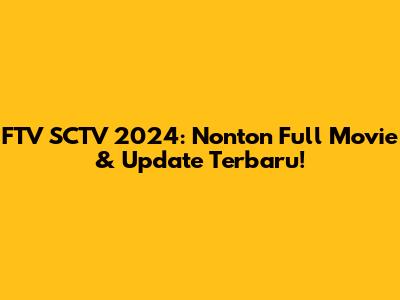FTV SCTV 2024: Nonton Full Movie & Update Terbaru!