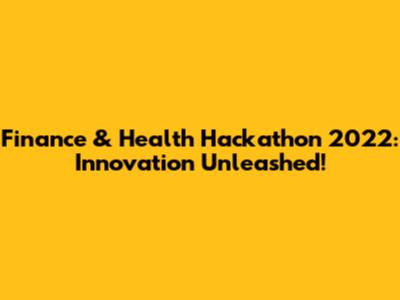 Finance & Health Hackathon 2022: Innovation Unleashed!