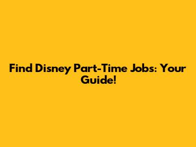 Find Disney Part-Time Jobs: Your Guide!