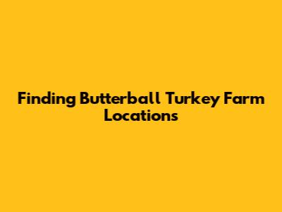 Finding Butterball Turkey Farm Locations