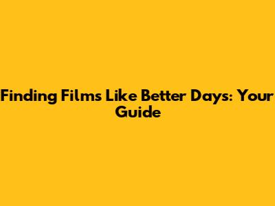 Finding Films Like Better Days: Your Guide
