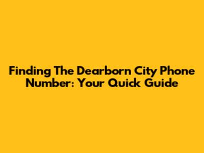 Finding The Dearborn City Phone Number: Your Quick Guide