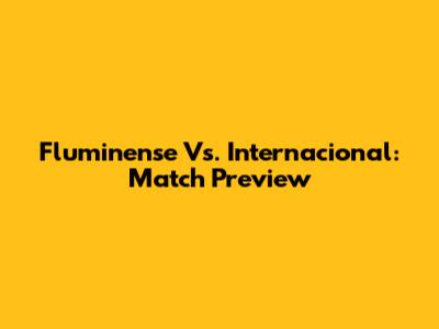 Fluminense Vs. Internacional: Match Preview