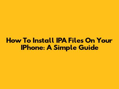 How To Install IPA Files On Your IPhone: A Simple Guide
