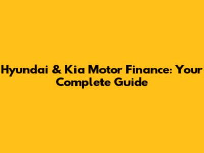 Hyundai & Kia Motor Finance: Your Complete Guide