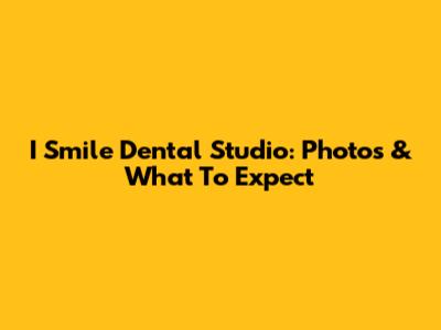 I Smile Dental Studio: Photos & What To Expect