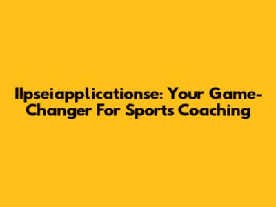 IIpseiapplicationse: Your Game-Changer For Sports Coaching
