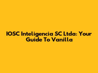 IOSC Inteligencia SC Ltda: Your Guide To Vanilla