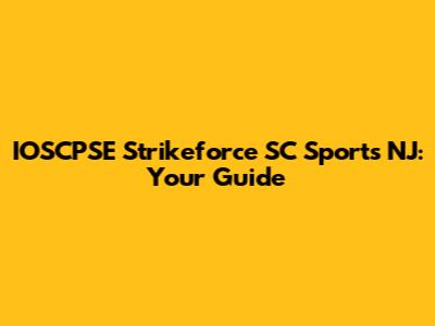 IOSCPSE Strikeforce SC Sports NJ: Your Guide