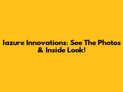 Iazure Innovations: See The Photos & Inside Look!