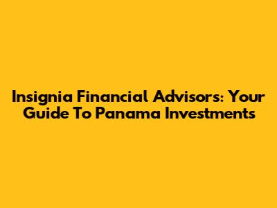 Insignia Financial Advisors: Your Guide To Panama Investments