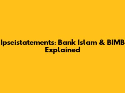 Ipseistatements: Bank Islam & BIMB Explained