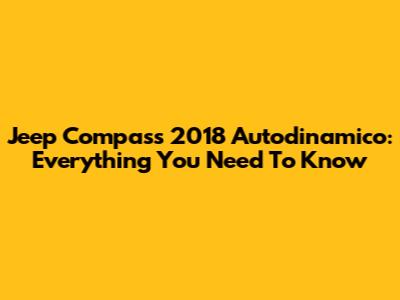 Jeep Compass 2018 Autodinamico: Everything You Need To Know
