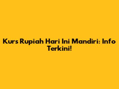 Kurs Rupiah Hari Ini Mandiri: Info Terkini!