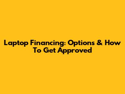 Laptop Financing: Options & How To Get Approved