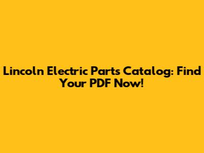 Lincoln Electric Parts Catalog: Find Your PDF Now!