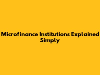 Microfinance Institutions Explained Simply
