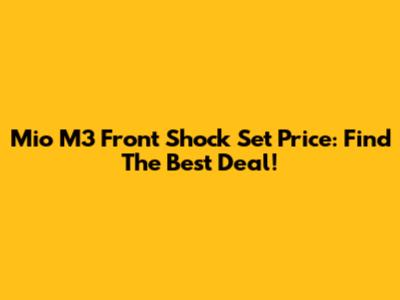 Mio M3 Front Shock Set Price: Find The Best Deal!