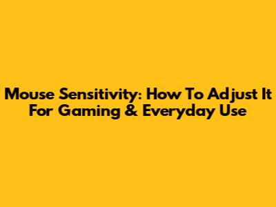 Mouse Sensitivity: How To Adjust It For Gaming & Everyday Use