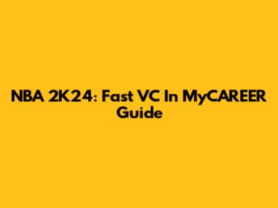 NBA 2K24: Fast VC In MyCAREER Guide