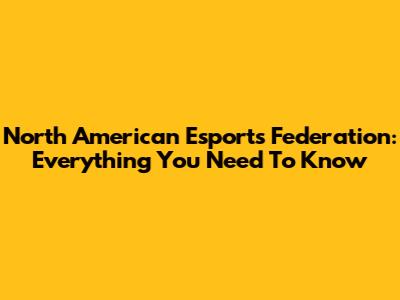 North American Esports Federation: Everything You Need To Know