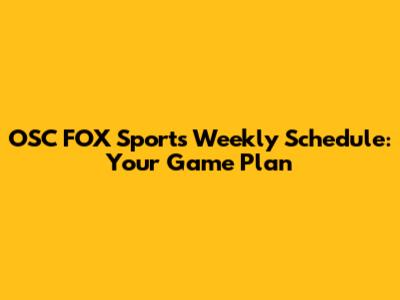 OSC FOX Sports Weekly Schedule: Your Game Plan