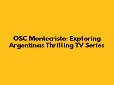 OSC Montecristo: Exploring Argentina's Thrilling TV Series