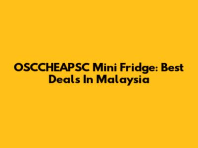 OSCCHEAPSC Mini Fridge: Best Deals In Malaysia