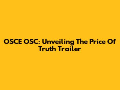 OSCE OSC: Unveiling The Price Of Truth Trailer