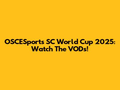 OSCESports SC World Cup 2025: Watch The VODs!