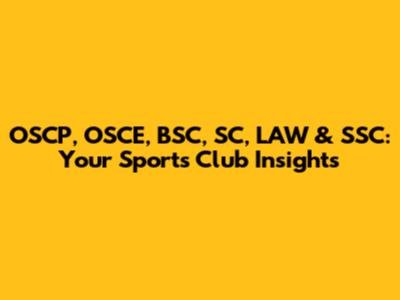 OSCP, OSCE, BSC, SC, LAW & SSC: Your Sports Club Insights