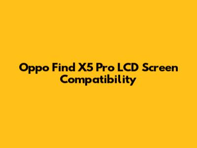 Oppo Find X5 Pro LCD Screen Compatibility